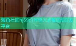 海角社区hj59c1年轻人必备互动交友平台