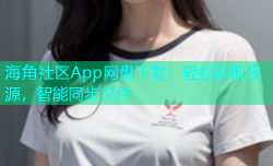 海角社区App网盘下载：轻松获取资源，智能同步文件