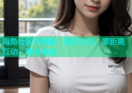 海角社区免费版：精彩无限，零距离互动，等你来嗨