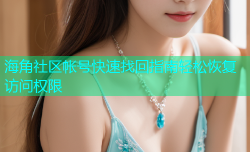 海角社区帐号快速找回指南轻松恢复访问权限