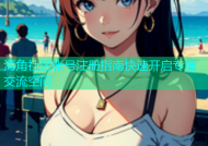 海角社区帐号注册指南快速开启专属交流空间