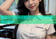 海角社区热点话题交流平台轻松发现精彩内容