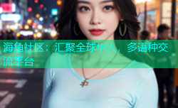 海角社区：汇聚全球华人，多语种交流平台