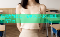 探索海角社区：畅享多元文化与便捷生活平台