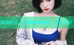 海角社区：免费观看爽图，社交互动