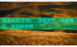 海角社区在线C：连接生活，共享精彩，发现新世界