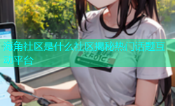 海角社区是什么社区揭秘热门话题互动平台