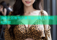 海角社区帐号共享平台一站式资源轻松获取