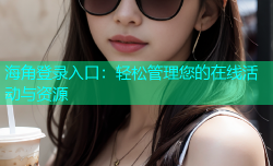 海角登录入口：轻松管理您的在线活动与资源
