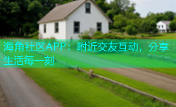 海角社区APP：附近交友互动，分享生活每一刻
