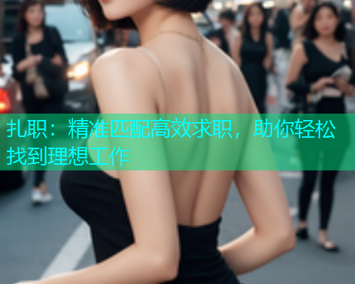扎职：精准匹配高效求职，助你轻松找到理想工作  第1张