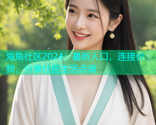 海角社区2024：最新入口，连接你我，分享社区生活点滴  第1张