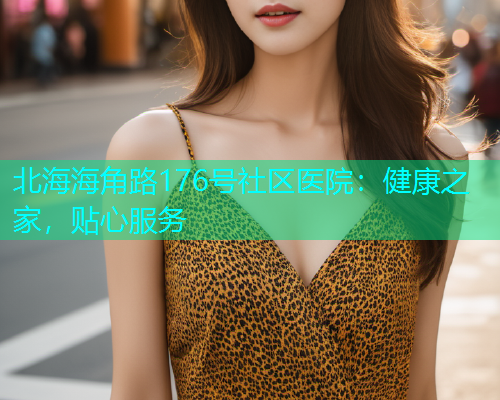 北海海角路176号社区医院：健康之家，贴心服务  第1张