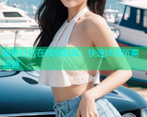 海角社区在线导航库：快速找到所需资源  第1张