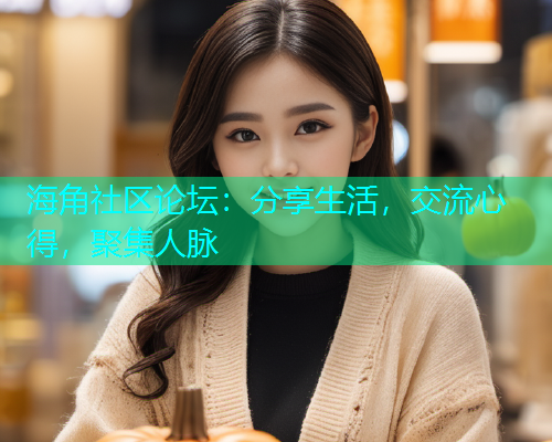 海角社区论坛：分享生活，交流心得，聚集人脉  第1张