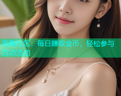 海角社区：每日赚取金币，轻松参与互动活动  第1张