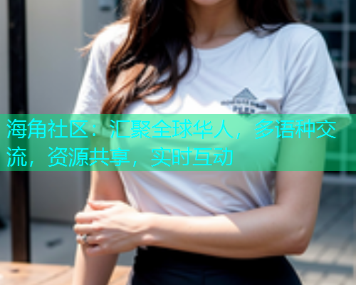 海角社区：汇聚全球华人，多语种交流，资源共享，实时互动  第1张