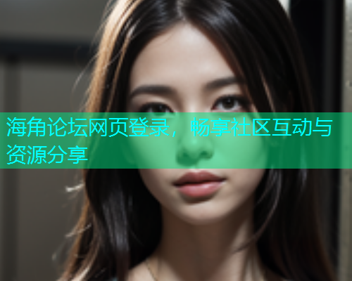 海角论坛网页登录，畅享社区互动与资源分享  第1张