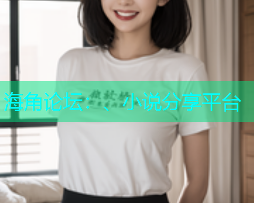 海角论坛：、小说分享平台  第1张