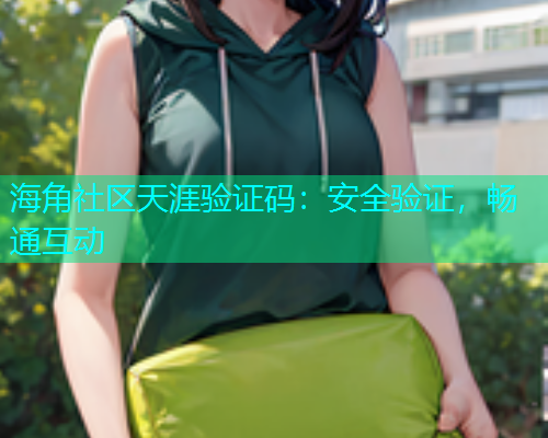 海角社区天涯验证码：安全验证，畅通互动  第2张