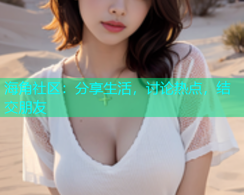 海角社区：分享生活，讨论热点，结交朋友  第1张