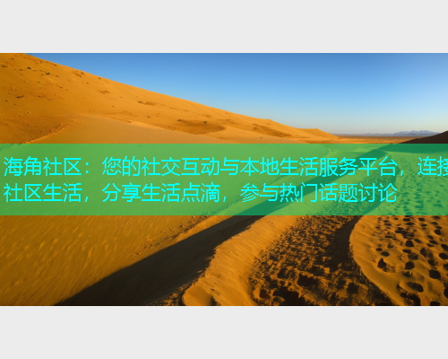海角社区：您的社交互动与本地生活服务平台，连接社区生活，分享生活点滴，参与热门话题讨论  第1张