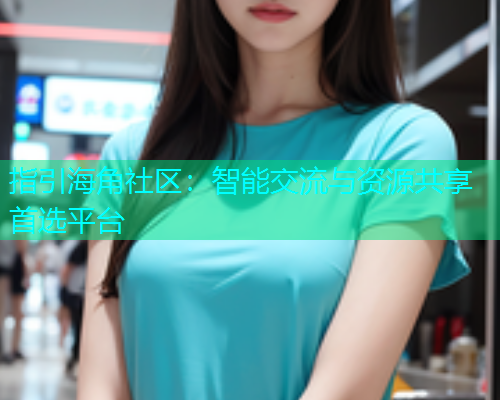 指引海角社区：智能交流与资源共享首选平台  第1张