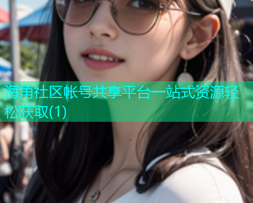 海角社区帐号共享平台一站式资源轻松获取(1)  第1张