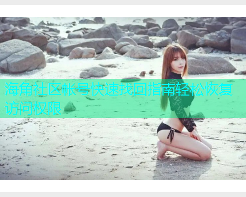 海角社区帐号快速找回指南轻松恢复访问权限  第2张