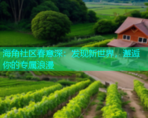 海角社区春意深：发现新世界，邂逅你的专属浪漫  第1张